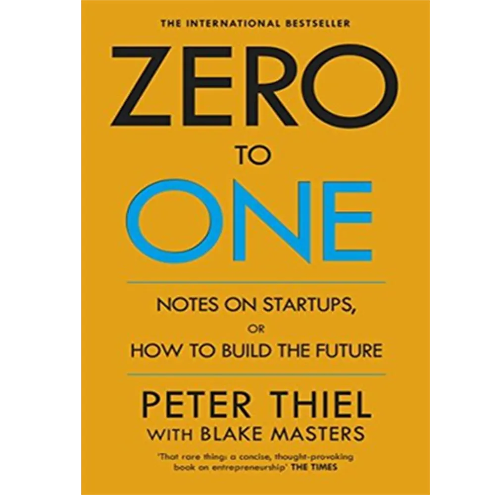 Zero To One: Notes On Startups, Or How To Build The Future By Peter Thiel