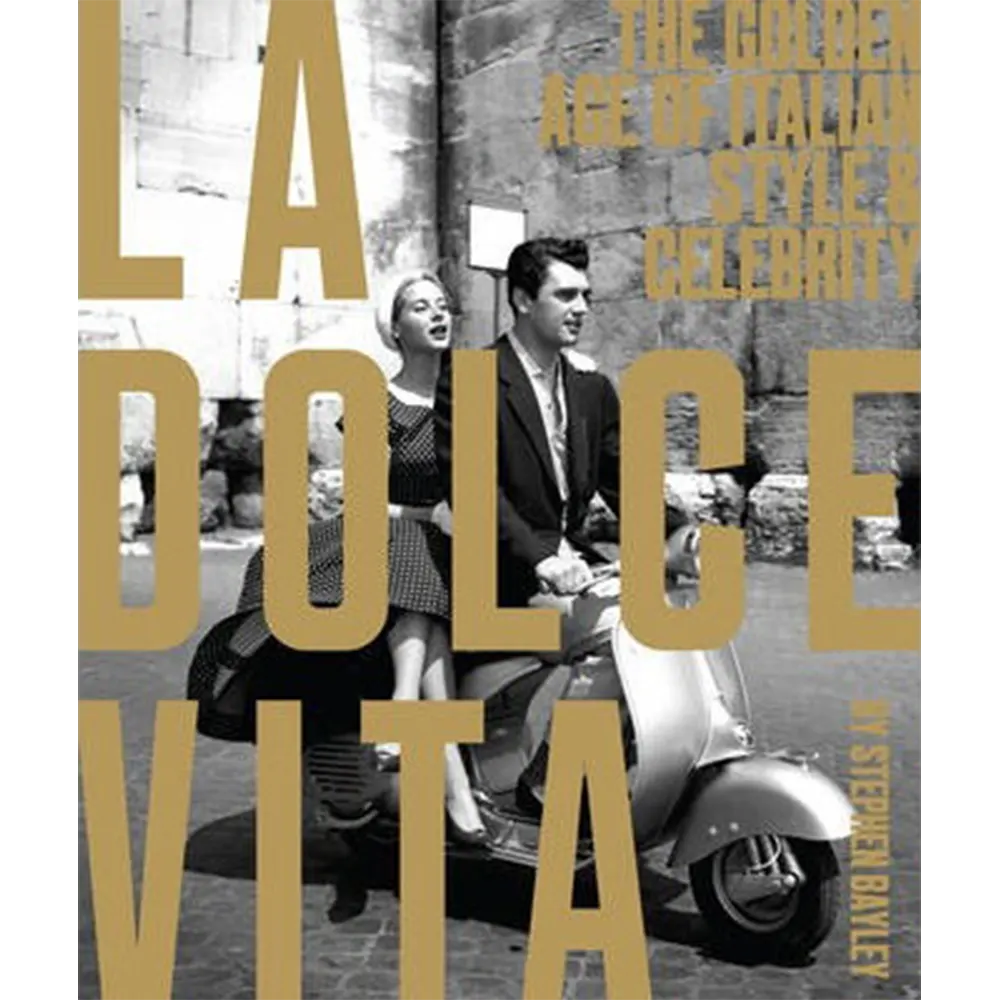 La Dolce Vita: The Golden Age Of Italian Style & Celebrity By Stephen Bayley
