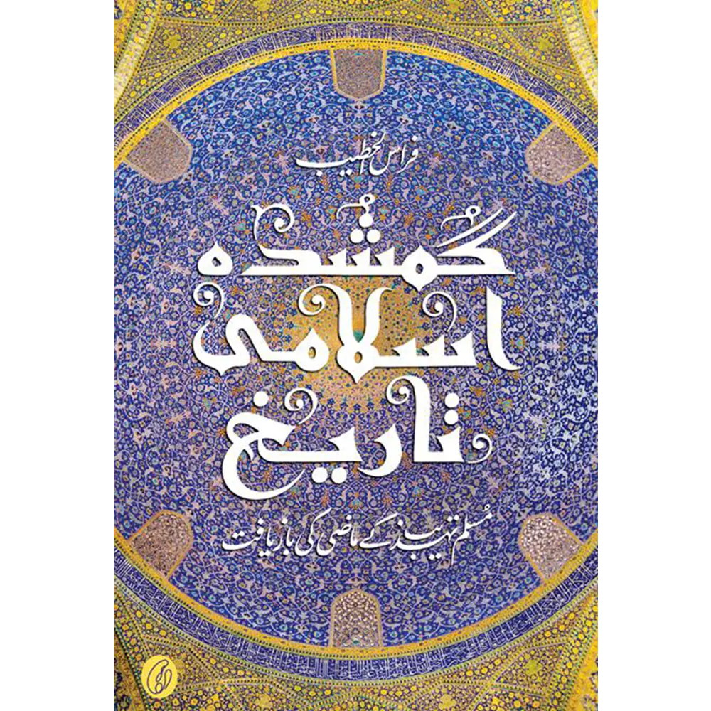 Gumshuda Islami Taareekh: Muslim Tehzeeb Ke Maazi Ki Baazyaaft (Urdu) By Firas Alkhateeb