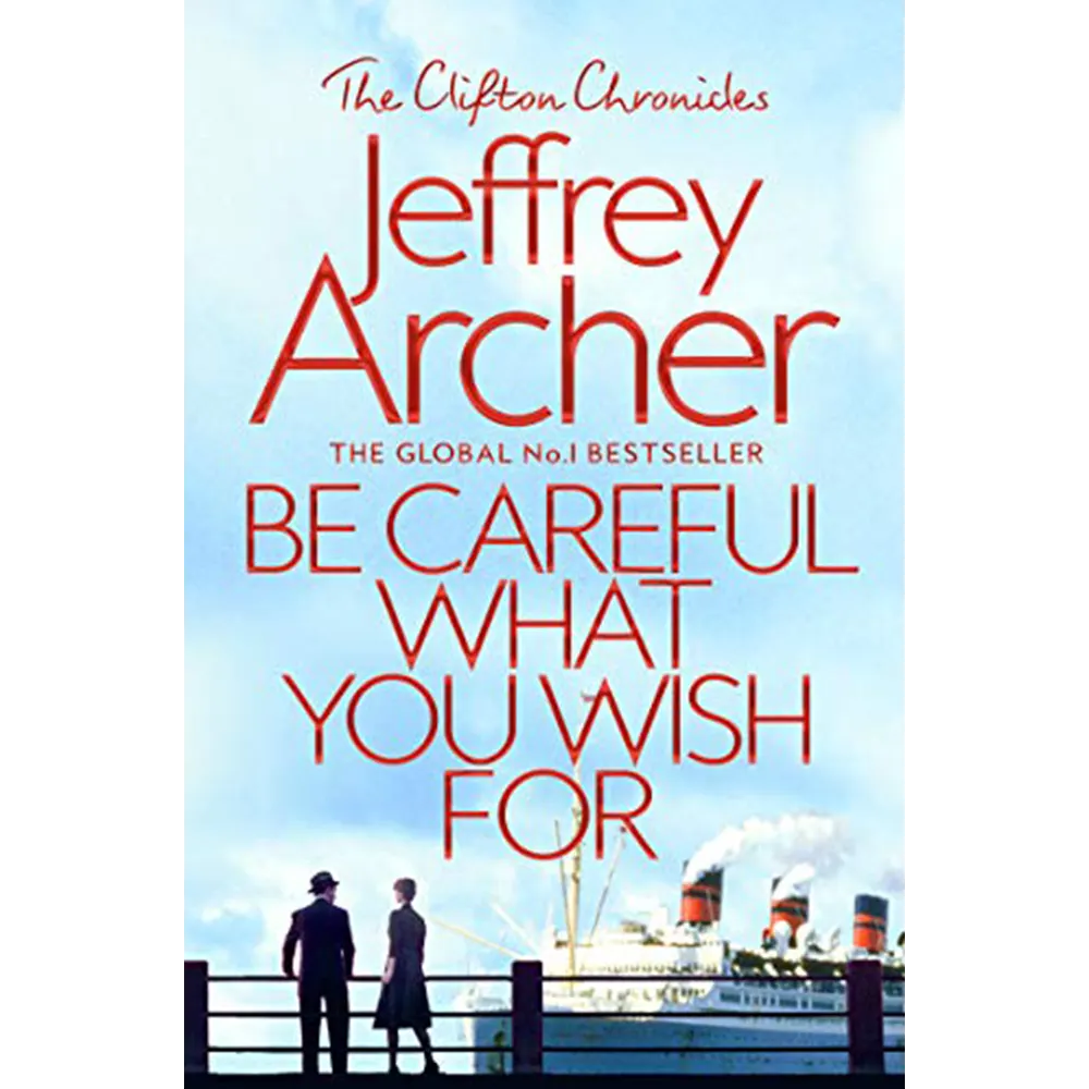 Be Careful What You Wish For: The Clifton Chronicles (Book 4) by Jeffrey Archer