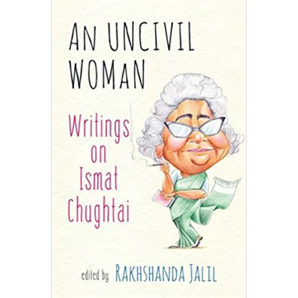An Uncivil Woman: Writings On Ismat Chughtai By Rakhshanda Jalil