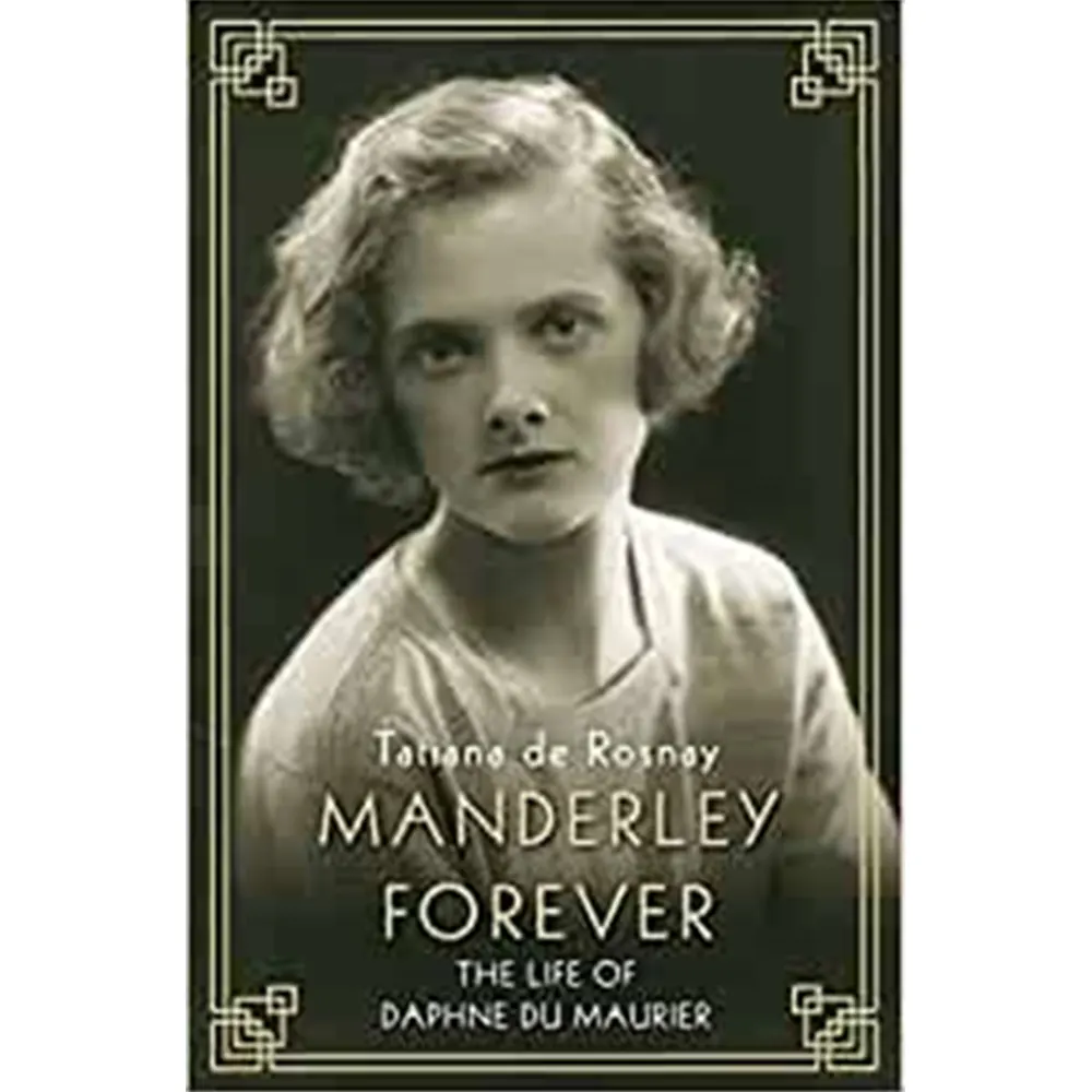 Manderley Forever: The Life Of Daphne Du Maurier By Tatiana De Rosnay