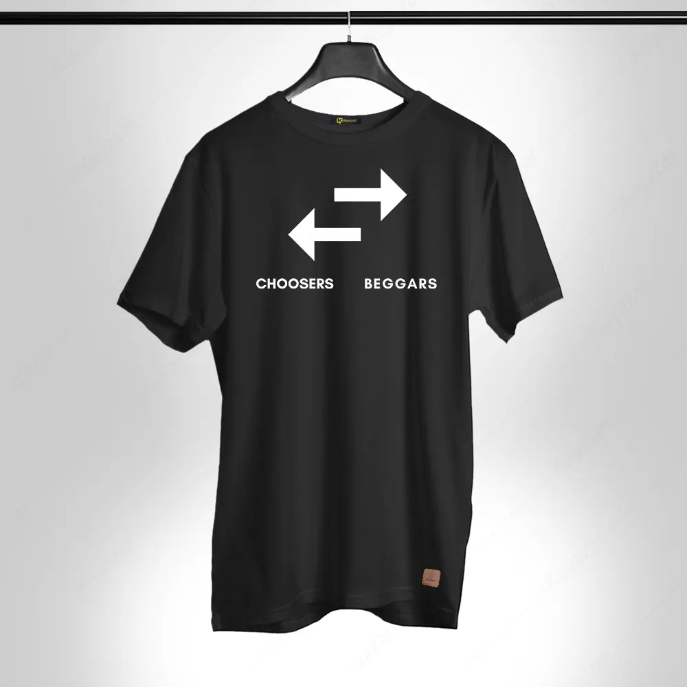 We Arent Beggars We Are Choosers 004 Permanent Print Round Neck T Shirt