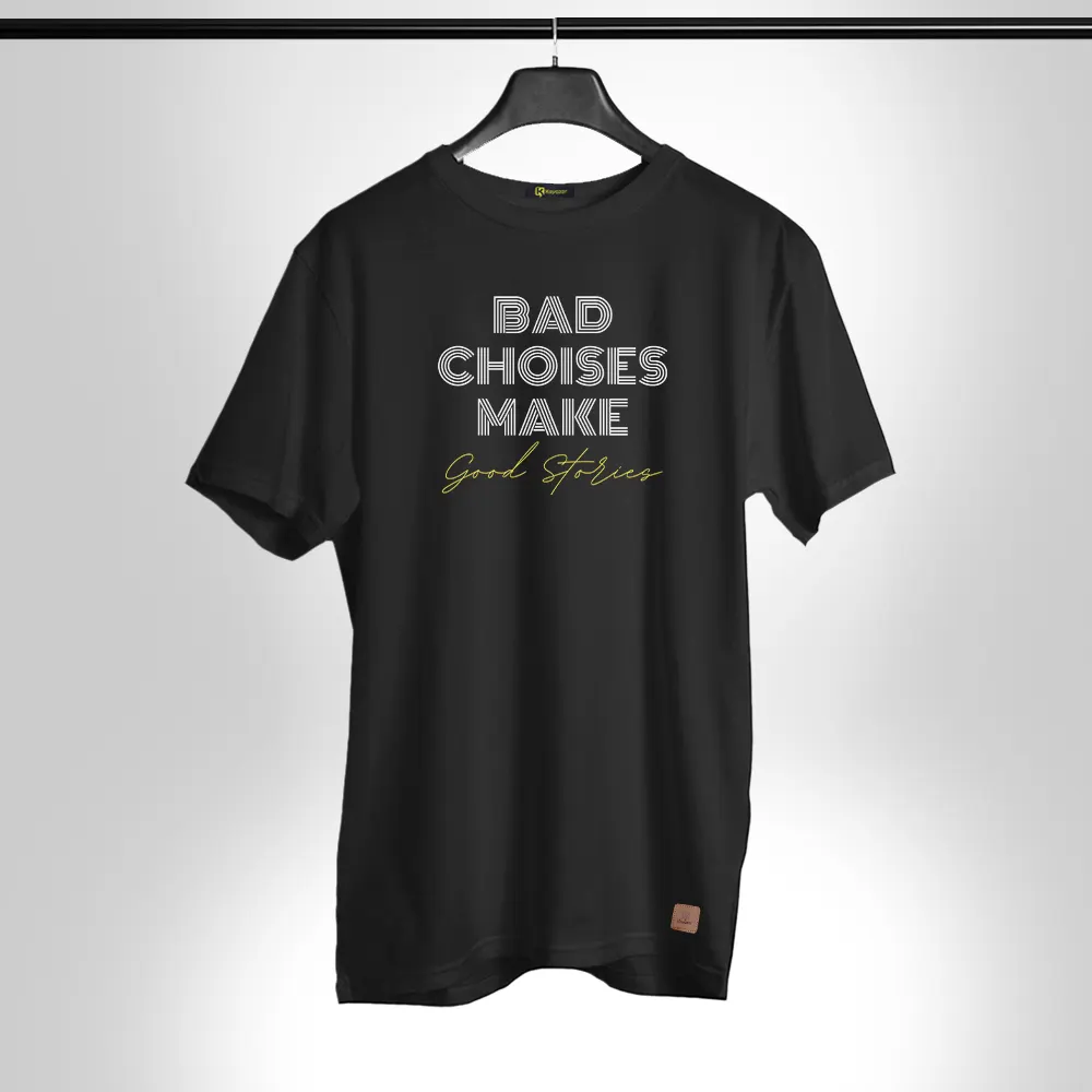 Bad Choises Make Good Stories Round Neck Permanent Print Half Sleeves T Shirt